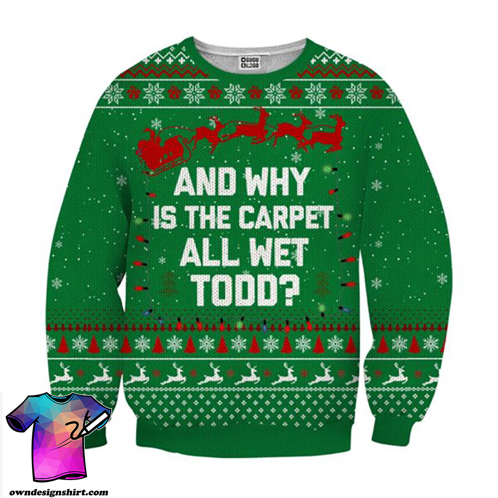 And why is the carpet wet todd ugly christmas sweater