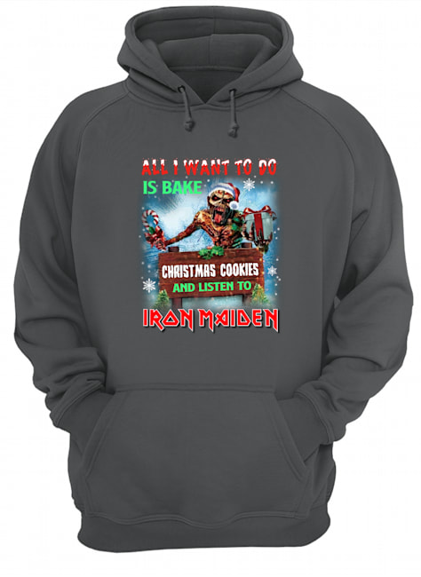 All i want to do is bake christmas cookie and listen to iron maiden hoodie