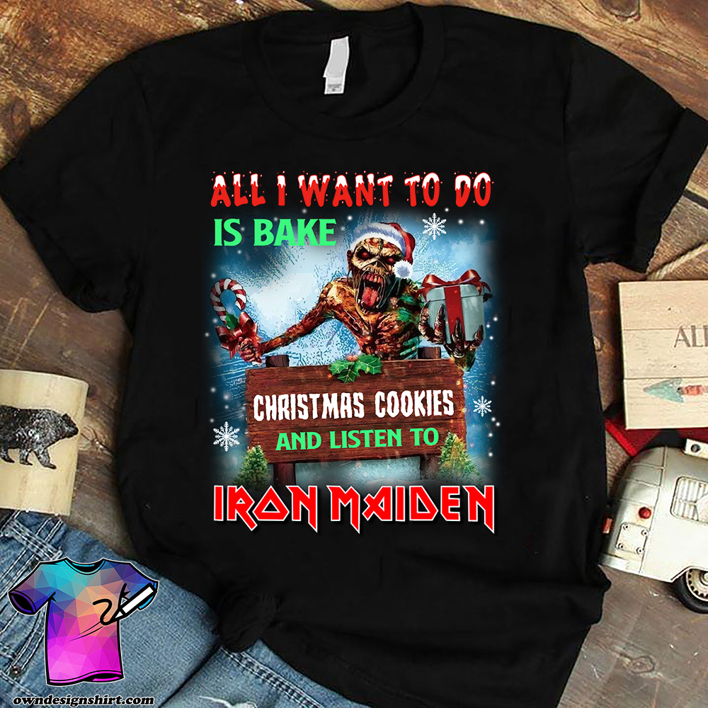 All i want to do is bake christmas cookie and listen to iron maiden shirt
