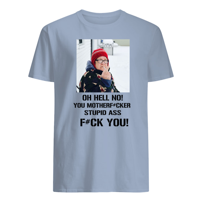 Angry grandma oh hell no you motherfucker stupid ass mens shirt