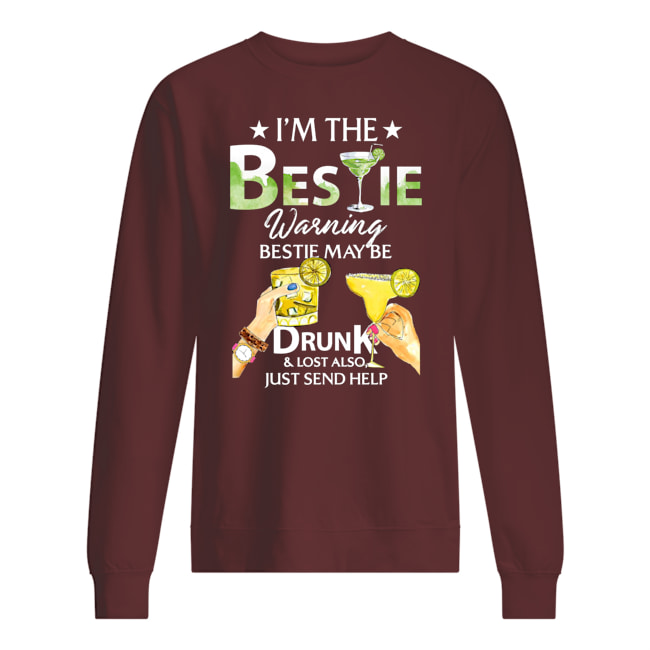 I’m the bestie warning bestie may be drunk and lost also just send help sweatshirt