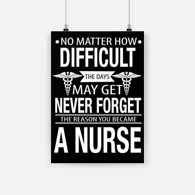 No matter how difficult the days may get never forget the reason you became a nurse poster 2
