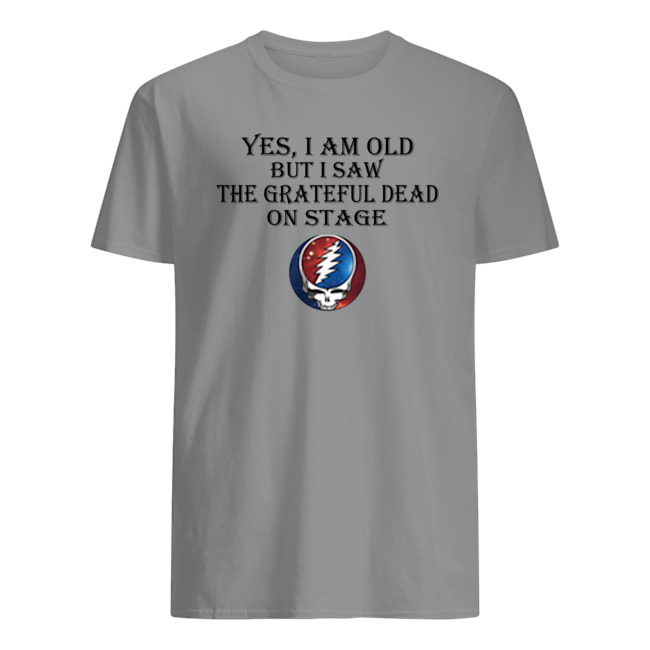 Yes i am old but i saw the grateful dead on stage mens shirt