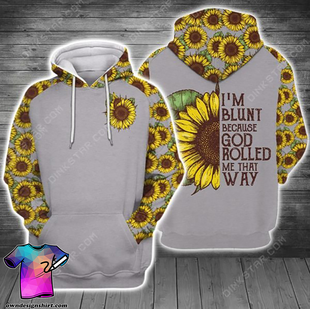 I'm blunt because god rolled me that way sunflower full printing shirt