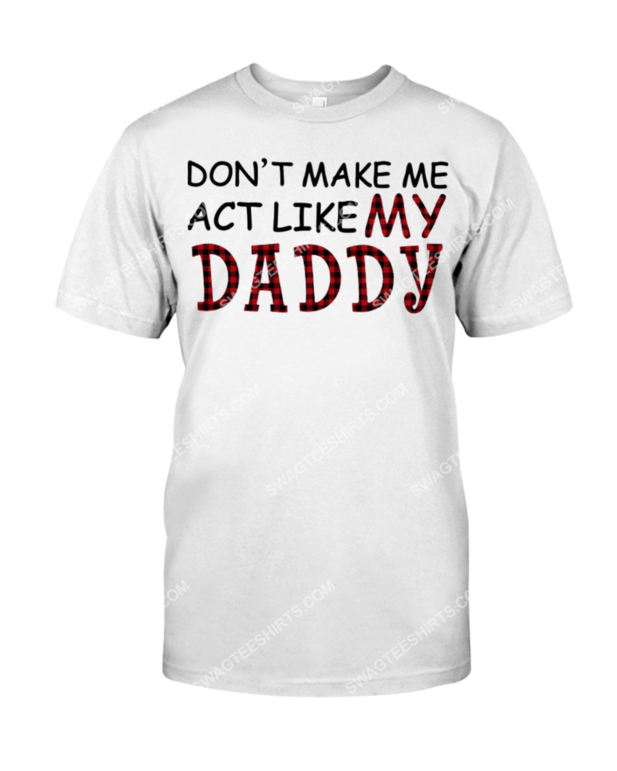 don't make me act like my daddy shirt 1(1)