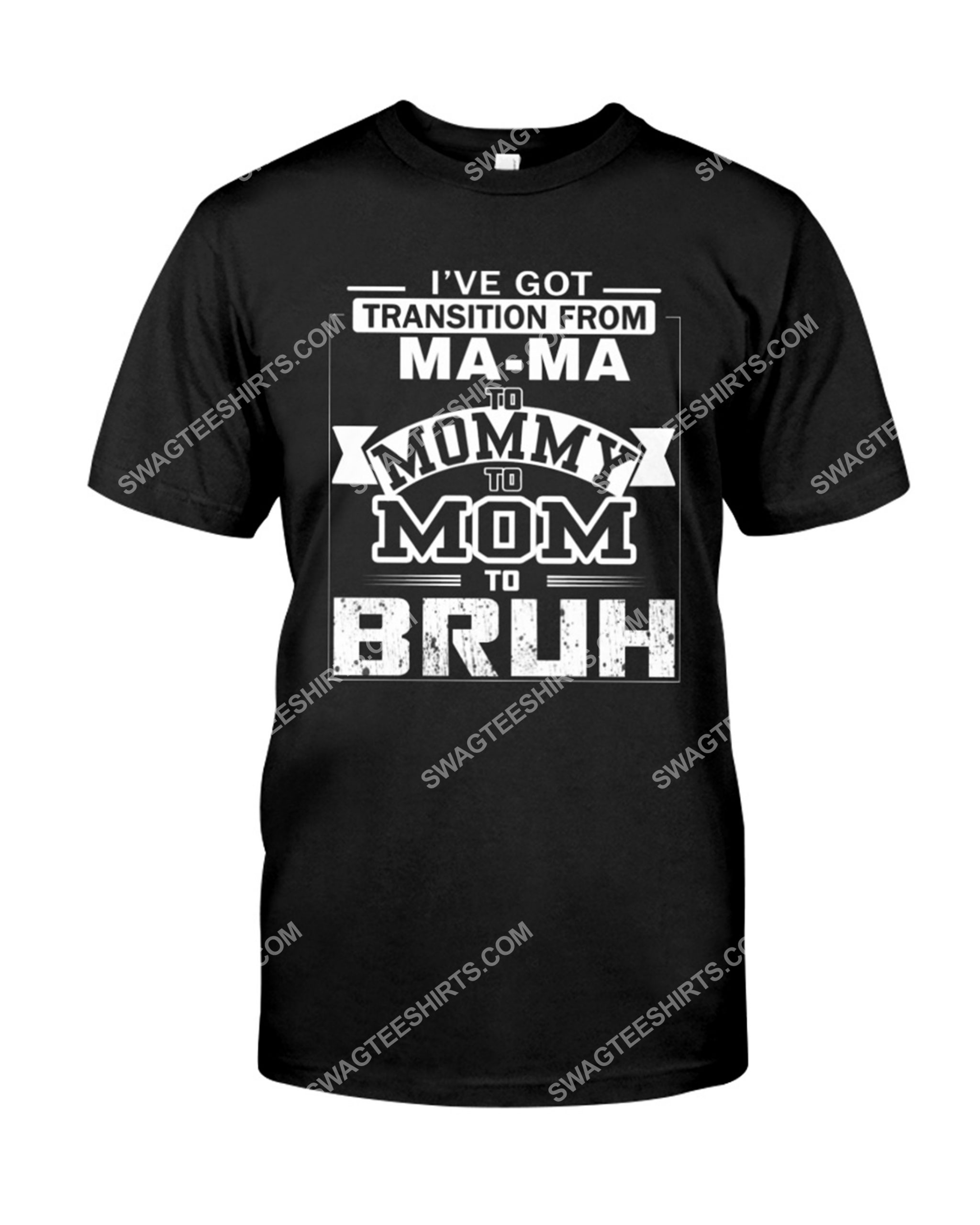 i've got transition from ma-ma to mommy to mom to bruh shirt 1(1)