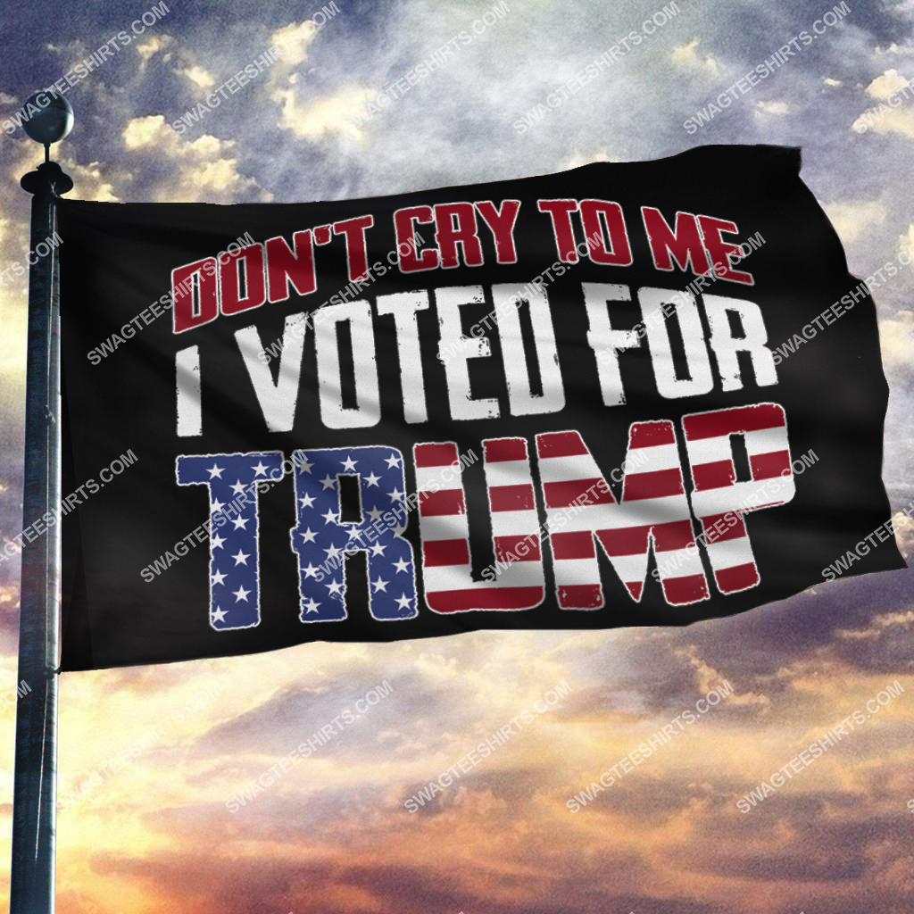 donald trump 2024 don't cry to me i voted for trump politics flag 2(1)